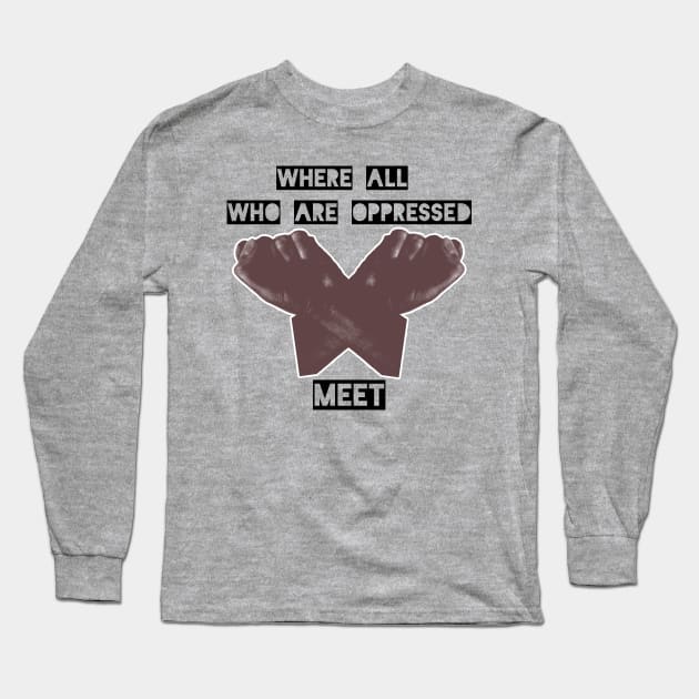 Where all those who are oppressed meet Long Sleeve T-Shirt by TeeCentral